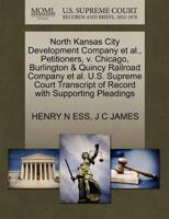 North Kansas City Development Company et al., Petitioners, v. Chicago, Burlington & Quincy Railroad Company et al. U.S. Supreme Court Transcript of Record with Supporting Pleadings 1270353632 Book Cover
