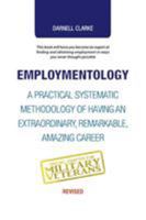 Employmentology: A Practical Systematic Methodology of Having an Extraordinary, Remarkable, Amazing Career 1504388860 Book Cover