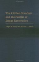 The Clinton Scandals and the Politics of Image Restoration (Praeger Series in Political Communication) 0275971066 Book Cover