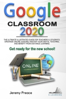 GOOGLE CLASSROOM 2020: The Ultimate Illustrated Guide for Teachers & Students. Organize Online Lessons, Master your Digital Teaching, and Benefit from Distance Learning. Get Ready for The New School! B08FP3WQG1 Book Cover