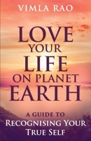 Love Your Life on Planet Earth: A Guie to Recognising Your True Self 1925471640 Book Cover