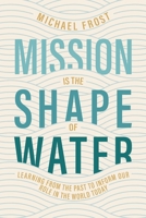 Mission Is the Shape of Water: Learning From the Past to Inform Our Role in the World Today 1955142408 Book Cover