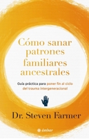 Cómo sanar patrones familiares ancestrales / Healing Ancestral Family Patterns (Espiritualidad) (Spanish Edition) 6075841474 Book Cover