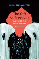 The Gift of Freedom: War, Debt, and Other Refugee Passages 0822352397 Book Cover