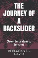 The Journey of a Backslider: (from Jerusalem to Jericho) 1092863990 Book Cover