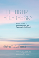 Holding Up Half the Sky: A Biblical Case for Women Leading and Teaching in the Church 1532686110 Book Cover