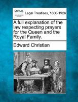 A Full Explanation Of The Law Respecting Prayers For The Queen And The Royal Family 1240053347 Book Cover