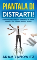 Piantala Di Distrarti!: Aumenta la produttività ed elimina le cattive abitudini che ti fanno perdere tempo. B0948LCP7F Book Cover