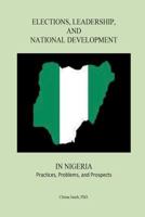 Elections, Leadership, and National Development in Nigeria: Practices, Problems, and Prospects 098547923X Book Cover