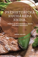 Prehistorick� kuch�rska kniha: Vr�ťte sa ku koreňom a jedzte ako nasi predkovia 1837528284 Book Cover