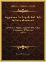 Suggestions For Brigade And Light Infantry Movements: To Which Is Added A Paper On The Mutual Instructions Of Recruits 1161794166 Book Cover