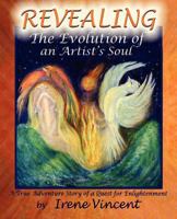 Revealing: The Evolution of an Artist's Soul - A True Adventure Story of a Quest for Enlightenment (A Spiritual Journey Trilogy) 1479299979 Book Cover