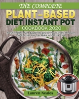 The Complete Plant-Based Diet Instant Pot Cookbook 2020: Fresh Healthy Plant-Based Recipes for Your Electric Pressure Cooker that You Can Make in Half the Time 1649841353 Book Cover