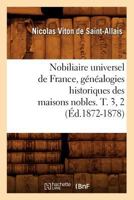 Nobiliaire Universel de France, Genealogies Historiques Des Maisons Nobles. T. 3, 2 2012590950 Book Cover