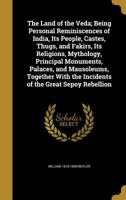 The Land of the Veda; Being Personal Reminiscences of India, Its People, Castes, Thugs, and Fakirs, Its Religions, Mythology, Principal Monuments, Palaces, and Mausoleums, Together With the Incidents  1373057866 Book Cover