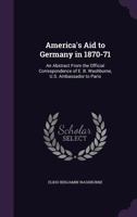 America's Aid to Germany in 1870-1871: An Abstract from the Official Correspondence of E. B. Washburne, U. S. Ambassador to Paris - Primary Source Edition 1172019355 Book Cover