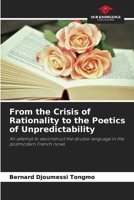 From the Crisis of Rationality to the Poetics of Unpredictability: An attempt to deconstruct the double language in the postmodern French novel 6206026566 Book Cover