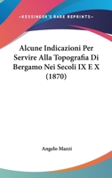 Alcune Indicazioni Per Servire Alla Topografia Di Bergamo Nei Secoli IX E X (1870) 1167552385 Book Cover