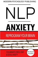 Nlp: Anxiety: Reprogram Your Brain to Eliminate Stress, Fear & Social Anxiety 1541224043 Book Cover