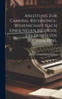 Anleitung zur Cameral-Rechnungs-Wissenschaft nach einer neuen Methode des doppelten Buchhaltens. 102110390X Book Cover