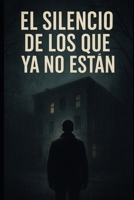 El Silencio de los Que Ya No Están: “A veces, los muertos sólo descansan cuando te convencen de seguir su trabajo.” (La Serie del Silencio) (Spanish Edition) B0GF439829 Book Cover