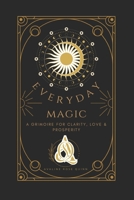 Everyday Magic: A Grimoire for Clarity, Love & Prosperity (? Everyday Magic: A Modern Grimoire ?) B0FN74JV2P Book Cover