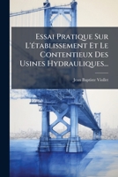 Essai Pratique Sur L'établissement Et Le Contentieux Des Usines Hydrauliques... 1274853966 Book Cover