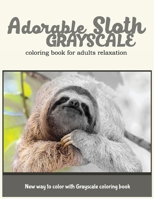 Adorable Sloth Grayscale Coloring Book for Adults Relaxation: New Way to Color with Grayscale Coloring Book (Volume 9) 1976001331 Book Cover