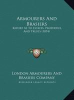 Armourers And Brasiers: Report As To Estates, Properties, And Trusts 116951054X Book Cover