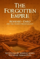 The Forgotten Empire: Mohenjo-Daro and the Ancient Indus Legacy 1968424644 Book Cover