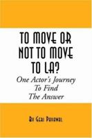 To Move or Not to Move to La? One Actor's Journey to Find the Answer 1413458637 Book Cover