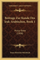 Beitrage Zur Kunde Des Irak-Arabischen, Book 1: Prosa-Texte (1908) 1160319243 Book Cover