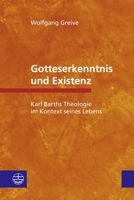 Gotteserkenntnis und Existenz : Karl Barths Theologie Im Kontext Seines Lebens 3374078044 Book Cover