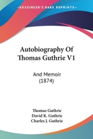 Autobiography Of Thomas Guthrie V1: And Memoir 1165279053 Book Cover