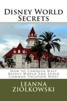Disney World Secrets: How to Conquer Walt Disney World and Avoid Common Vacation Woes 1494932423 Book Cover