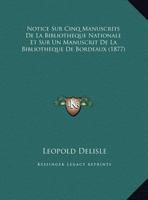 Notice Sur Cinq Manuscrits De La Bibliotheque Nationale Et Sur Un Manuscrit De La Bibliotheque De Bordeaux (1877) 1160209103 Book Cover