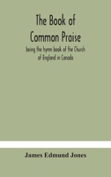 The Book of Common Praise, Being the Hymn Book of the Church of England in Canada, With Notes 1016848463 Book Cover