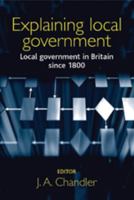 Explaining Local Government: Local Government in Britain Since 1800 0719067073 Book Cover