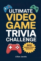 Ultimate Video Game Trivia Challenge: 600 Multiple Choice Questions on Classic & Modern Games, RPGs, Music, Characters, and Gaming History B0FNN25Z9W Book Cover