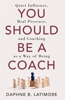 You Should Be A Coach: Quiet Influence, Real Presence, and Coaching as a Way of Being (The Leadership Trilogy) B0FNHK2S3Q Book Cover