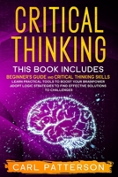 Critical Thinking: This book includes: Beginner’s guide and Critical Thinking Skills. Learn Practical tools to Boost Your Brainpower and Adopt Logic ... to Find Effective Solutions to Challenges B0851LZYNF Book Cover