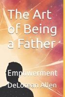 The Art of Being a Father: Empowerment B0D5XGQY5J Book Cover