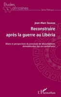 Reconstruire après la guerre au Libéria: Bilans et perspectives du processus de désarmement, démobilisation des ex-combattants (Études Africaines) (French Edition) 2343155070 Book Cover