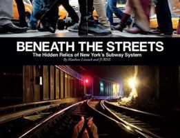 Beneath the Streets: The Hidden Relics of New York's Subway System 1584235543 Book Cover