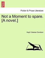 Not a Moment to spare. [A novel.] 1241152381 Book Cover
