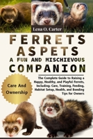 Ferrets As Pets: A Fun And Mischievous Companion: The Complete Guide To Raising A Happy, Healthy, And Playful Ferrets, Including: Care, Training, ... Setup, Health, And Bonding Tips For Owners B0F4RWD3D3 Book Cover