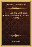 How Did The Lord Jesus Christ Save Man? A Lecture 1164860364 Book Cover