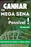 Ganhar na Mega Sena é Possível: Descomplicando a Mega Sena (Portuguese Edition) B0F6LRZSWK Book Cover
