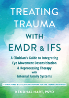 Treating Trauma with EMDR and IFS: A Clinician’s Guide to Integrating Eye Movement Desensitization and Reprocessing Therapy with Internal Family Systems 1648487076 Book Cover