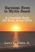 Harmless News in Myrtle Beach: A Journalist Seeks the Truth About UFOs B0B92HRL33 Book Cover